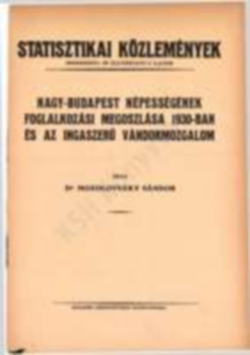 dr. Mozolovszky Sándor szerk. - Statisztikai Közlemények 72. kötet 4. szám - Nagy-Budapest népességének foglalkozási megoszlása 1930-ban és az ingaszerű vándormozgalom