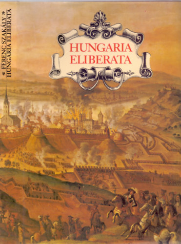 Ferenc Szak�ly - Hungaria Eliberata: Die R�ckeoberung von Buda im Jahr 1686 und Ungars