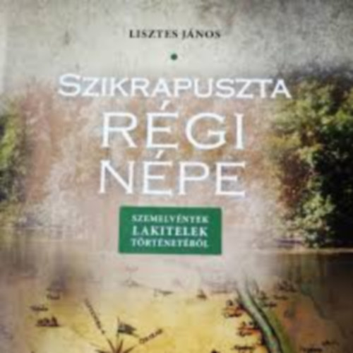 Lisztes János - Szikrapuszta régi népe - Szemelvények Lakitelek történetéből