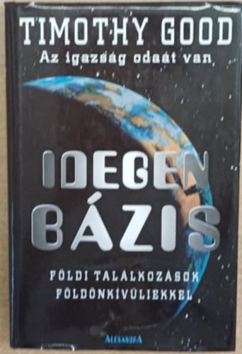 Timothy Good - Idegen bázis - Az igazság odaát van. Földi találkozások földönkívüliekkel