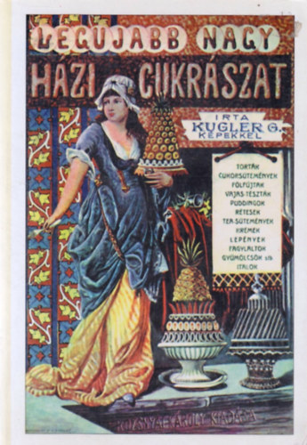 Szerz� Kugler G�za Szerkeszt� Sebesty�n Lajos Dr. Kollin Ferenc - A leg�jabb �s legteljesebb nagy h�zi cukr�szat     - T�szt�k k�nyve - Bef�z�sek k�nyve - Italok