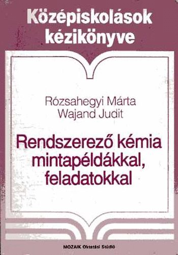 Rzsahegyi Mrta-Wajand Judit - Rendszerez kmia mintapldkkal, feladatokkal