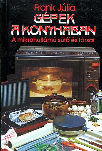 Frank Jlia - Gpek a konyhban (a mikorhullm st s trsai)