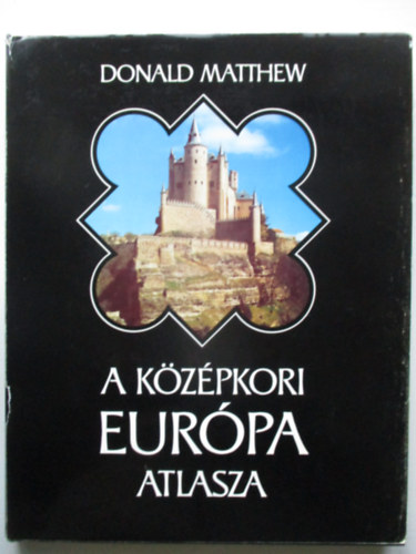 Donald Matthew - A kzpkori Eurpa atlasza (Sznes s fekete-fehr fotkkal, trkpekkel, idrendi tblzattal)