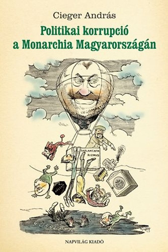 Cieger Andrs - Politikai korrupci a Monarchia Magyarorszgn, 1867-1918