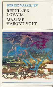 Borisz Vasziljev - Repülnek lovaim,Másnap háború volt