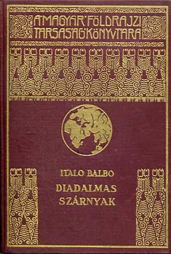 Italo Balbo - Diadalmas szrnyak (A Magyar Fldrajzi Trsasg Knyvtra)