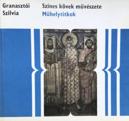 Granaszti Szilvia - Mhelytitkok (Sznes kvek mvszete sorozat)