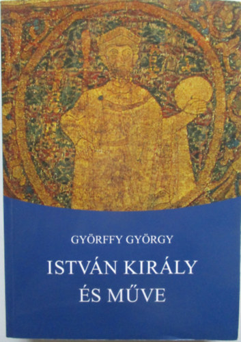 Gyrffy Gyrgy - Istvn kirly s mve