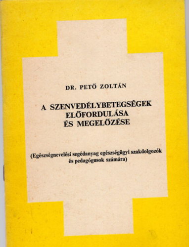 Dr. Pet Zoltn - A szenvedlybetegsgek elfordulsa s megelzse ( Egszsgnevelsi segdanyag egszggyi szakdolgozk s pedaggusok szmra )