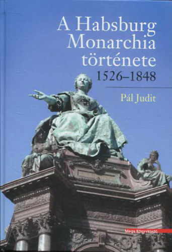 P�l Judit - A Habsburg Monarchia t�rt�nete (1526-1848)