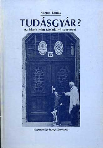 Kozma Tamás - Tudásgyár? - Az iskola mint társadalmi szervezet