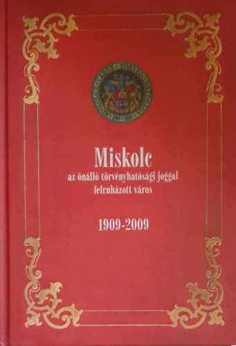 Dobrossy Istv�n - Miskolc az �n�ll� t�rv�nyhat�s�gi joggal felruh�zott v�ros 1909-2009