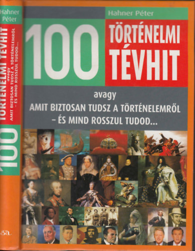 Hahner Péter - 100 történelmi tévhit - Amit biztosan tudsz a történelemből - és mind rosszul tudod...