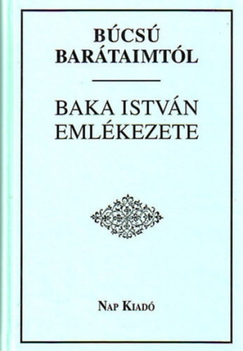 Fzi Lszl  (szerk.) - Bcs bartaimtl - Baka Istvn emlkezete