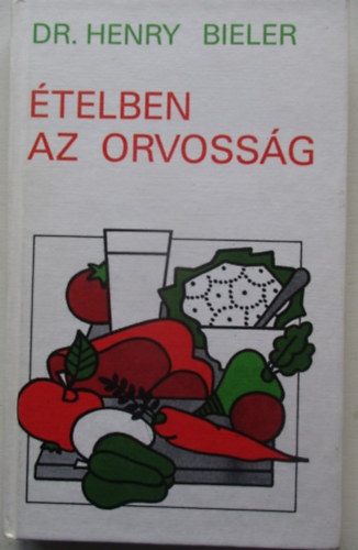 Dr. Henry G. Bieler - telben az orvossg (Nem a gygyszerek ajnljk az egyetlen megoldst a betegsgek gygytsra)