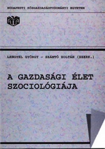 Lengyel Gy�rgy; Sz�nt� Zolt�n - A gazdas�gi �let szociol�gi�ja