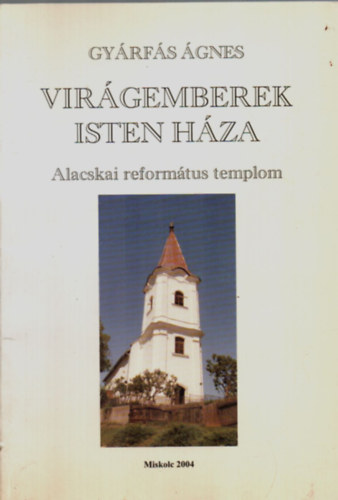 Gyárfás Ágnes - Virágemberek-Isten háza (alacskai református templom)