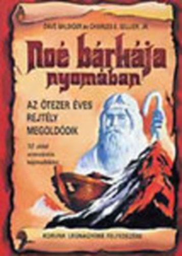 Dave Balsiger; Charles E. Selliger Jr. - Noé bárkája nyomában (Az ötezer éves rejtély megoldódik)