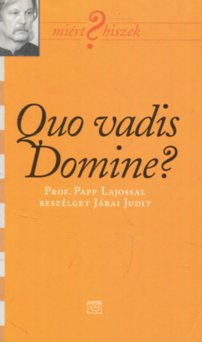 Járai Judit - Quo vadis Domine? (Miért ? hiszek) (Prof. Papp Lajossal beszélget Járai Judit) II.