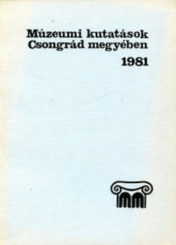 Juhsz Antal - Mzeumi kutatsok Csongrd megyben 1981+ 1984+ 1985+ 1986+ 1991 +1992 (6db)
