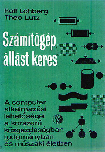 Rolf Lohberg; Theo Lutz - Számítógép állást keres - A computer alkalmazási lehetőségei a korszerű közgazdaságban tudományban és műszaki életben
