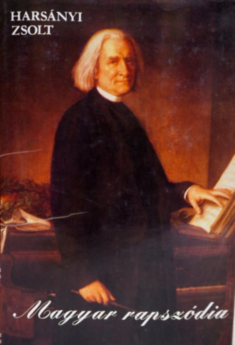 Szerk.: Sebes Katalin Hars�nyi Zsolt - Magyar rapsz�dia - LISZT FERENC �LET�NEK REG�NYE (Kentaur K�nyvek)