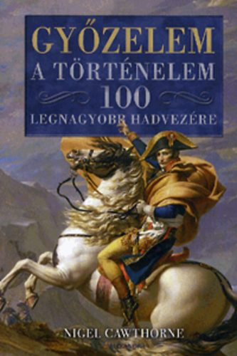 Nigel Cawthorne - Győzelem - A történelem 100 legnagyobb hadvezére