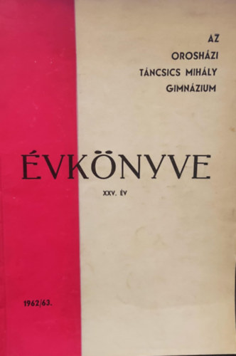 Ismeretlen Szerző - Az orosházi Táncsics Mihály Gimnázium Évkönyve XXV. év 1962/63