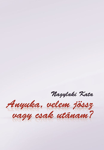 Anyuka, velem j�ssz vagy csak ut�nam?
