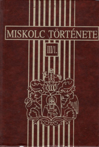 Veres László, Faragó Tamás Gyulai Éva - Miskolc története III/1. 1702-1847-ig