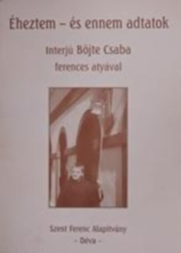 �heztem �s ennem adtatok - Interj� B�jte Csaba ferences aty�val