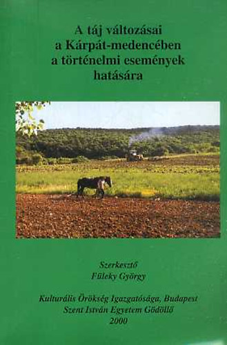 F�leky Gy�rgy  (szerk.) - A t�j v�ltoz�sai a K�rp�t-medenc�ben a t�rt�nelmi esem�nyek hat�s�ra