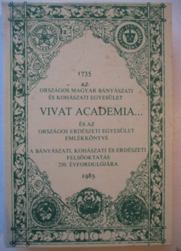 Bak Kroly Dr.  (fszerk.) - Vivat academia... (Az Orszgos Magyar Bnyszati s Kohszati Egyeslet s az Orszgos Erdszeti Egyeslet emlkknyve 1735-1985.)