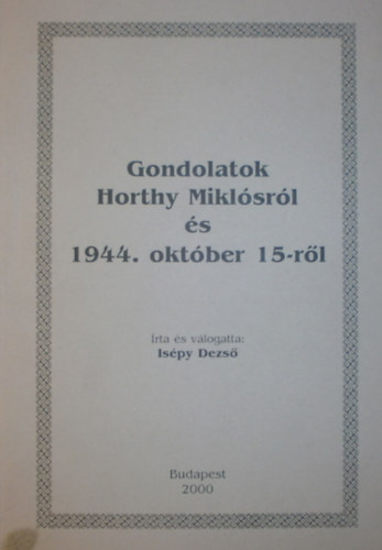 Ispy Dezs - Gondolatok Horthy Miklsrl s 1944. oktber 15-rl