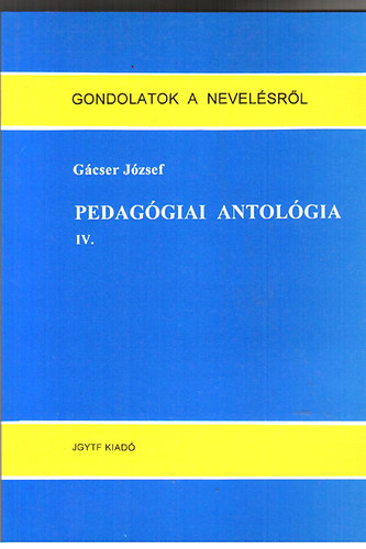 Gcser Jzsef - Pedaggiai antolgia IV.