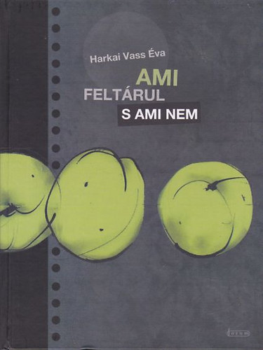 Harkai Vass Éva - Ami feltárul s ami nem