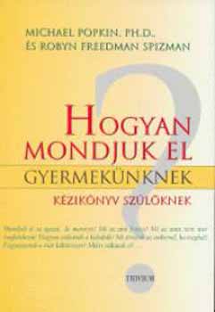 Robyn Freedman Spizman Michael Popkin - Hogyan mondjuk el gyermek�nknek? - K�zik�nyv sz�l�knek