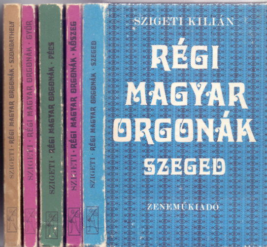 Szigeti Kilin - Rgi magyar orgonk 5 ktet: Szombathely, Gyr, Pcs, Kszeg, Szeged