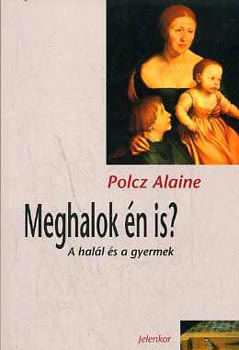 Polcz Alaine - Meghalok n is? - A hall s a gyermek
