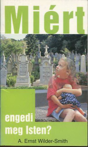 Arthurernest Wilder-smith - Mi�rt engedi meg Isten?