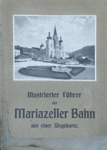 Wilhelm Hartl - Illustrierter F�hrer auf der Nieder�sterr.-steirischen Alpenbahn - Mariazeller Bahn