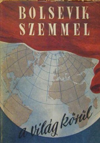 K�rner �va  (szerk.) - Bolsevik szemmel a vil�g k�r�l