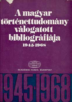 A magyar történettudomány válogatott bibliográfiája 1945-1968