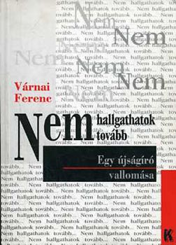 V�rnai Ferenc - Nem hallgathatok tov�bb... (Egy �js�g�r� vallom�sa)