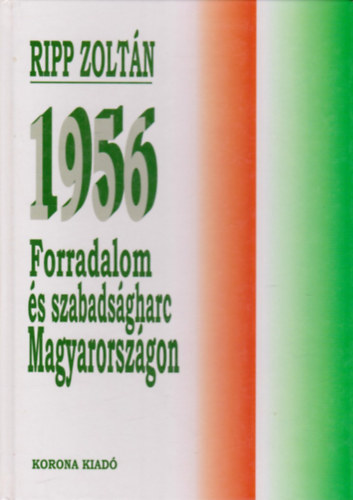 Ripp Zolt�n - 1956: Forradalom �s szabads�gharc Magyarorsz�gon