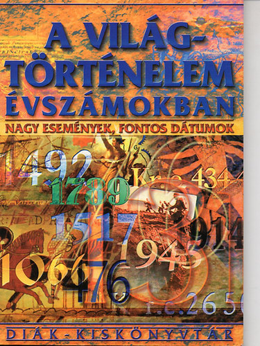 Barcs Mikl�s �s Farkas Andrea �ll�totta �ssze - A vil�gt�rt�nelem �vsz�mokban-Minilexikon di�koknak