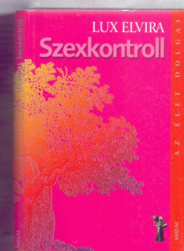 Lux Elvira - Szexkontroll (Az �let dolgai - �tdolgozott kiad�s)