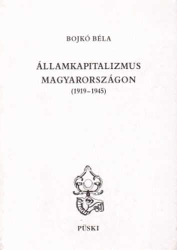 Bojk Bla - llamkapitalizmus Magyarorszgon (1919-1945) - Dediklt!!