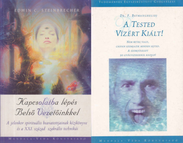 Dr. F. Batmanghelidj, Edwin C. Steinbrecher - 2 db Mandala-V�da k�nyv:  A tested v�z�rt ki�lt! + Kapcsolatba l�p�s Bels� Vezet�inkkel - A jelenkor spiritu�lis beavatottjainak k�zik�nyve �s a XXI. sz�zad szakr�lis technik�i